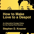 How to Make Love to a Despot: An Alternative Foreign Policy for the Twenty-First Century By Stephen D. Krasner, David De Vries (Read by) Cover Image