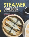 Steamer Cookbook: Plunge Into A Healthy Eating Style with Steamer Recipes By Stephanie Sharp Cover Image
