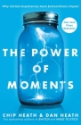 The Power of Moments: Why Certain Experiences Have Extraordinary Impact By Chip Heath, Dan Heath Cover Image