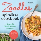 Zoodles Spiralizer Cookbook: A Vegetable Noodle and Pasta Cookbook Cover Image