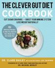 The Clever Gut Diet Cookbook: 150 Delicious Recipes to Help You Nourish Your Body from the Inside Out By Dr. Clare Bailey, Joy Skipper (With), Dr Dr Michael Mosley (Foreword by) Cover Image