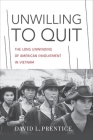 Unwilling to Quit: The Long Unwinding of American Involvement in Vietnam (Studies in Conflict) By David L. Prentice Cover Image