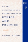 On the Advantages and Disadvantages of Ethics and Politics (Studies in Continental Thought) By Charles E. Scott Cover Image