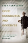 Good Boundaries and Goodbyes: Loving Others Without Losing the Best of Who You Are By Lysa TerKeurst Cover Image