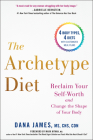 The Archetype Diet: Reclaim Your Self-Worth and Change the Shape of Your Body By Dana James, Mark Hyman (Foreword by) Cover Image