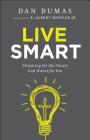 Live Smart: Preparing for the Future God Wants for You By Dan Dumas, R. Albert Mohler (Foreword by) Cover Image