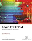 Logic Pro X 10.4 - Apple Pro Training Series: Professional Music Production By David Nahmani Cover Image