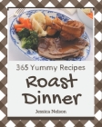 365 Yummy Roast Dinner Recipes: The Highest Rated Yummy Roast Dinner Cookbook You Should Read By Jessica Nelson Cover Image