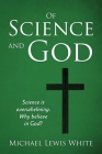 Of Science and God: Science is overwhelming. Why believe in God? Cover Image