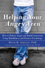 Helping Your Angry Teen: How to Reduce Anger and Build Connection Using Mindfulness and Positive Psychology Cover Image