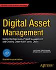Digital Asset Management: Content Architectures, Project Management, and Creating Order Out of Media Chaos By Elizabeth Keathley Cover Image