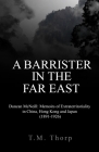 A Barrister in the Far East - Duncan McNeill: Memoirs of Extraterritoriality in China, Hong Kong and Japan (1891-1926) By T. M. Thorp Cover Image