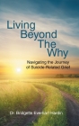 Living Beyond the Why: Navigating the Journey of Suicide Related Grief By Bridgette Everhart Hardin Cover Image