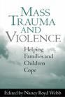 Mass Trauma and Violence: Helping Families and Children Cope (Clinical Practice with Children, Adolescents, and Families) By Nancy Boyd Webb, DSW, LICSW, RPT-S (Editor) Cover Image
