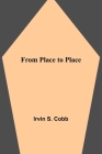 From Place to Place By Irvin S. Cobb Cover Image