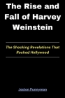 The Rise and Fall of Harvey Weinstein: The Shocking Revelations That Rocked Hollywood Cover Image