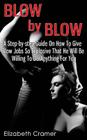 Blow By Blow - A Step-by-step Guide On How To Give Blow Jobs So Explosive That He Will Be Willing To Do Anything For You By Elizabeth Cramer Cover Image