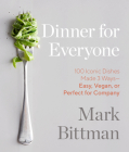 Dinner for Everyone: 100 Iconic Dishes Made 3 Ways--Easy, Vegan, or Perfect for Company: A Cookbook By Mark Bittman, Aya Brackett (Photographs by) Cover Image