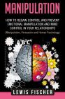 Manipulation: How to Regain Control and Prevent Emotional Manipulation and Mind Control in Your Relationships (Manipulation, Persuas By Lewis Fischer Cover Image