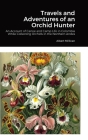 Travels and Adventures of an Orchid Hunter: An Account of Canoe and Camp Life in Colombia While Collecting Orchids in the Northern Andes By Albert Millican Cover Image