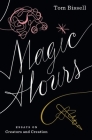 Magic Hours: Essays on Creators and Creation By Tom Bissell Cover Image