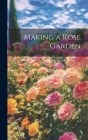 Making a Rose Garden By Anonymous Cover Image