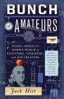 Bunch of Amateurs: Inside America's Hidden World of Inventors, Tinkerers, and Job Creators By Jack Hitt Cover Image