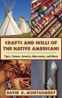 Crafts and Skills of the Native Americans: Tipis, Canoes, Jewelry, Moccasins, and More By David R. Montgomery Cover Image