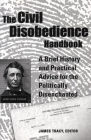 The Civil Disobedience Handbook: A Brief History and Practical Advice for the Politically Disenchanted By James Tracy Cover Image
