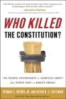 Who Killed the Constitution?: The Federal Government vs. American Liberty from World War I to Barack Obama By Thomas E. Woods, Jr., Kevin R. C. Gutzman Cover Image
