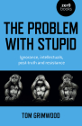 The Problem with Stupid: Ignorance, Intellectuals, Post-Truth and Resistance By Tom Grimwood Cover Image