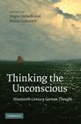 Thinking the Unconscious: Nineteenth-Century German Thought By Angus Nicholls (Editor), Martin Liebscher (Editor) Cover Image