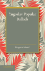 Yugoslav Popular Ballads: Their Origin and Development By Dragutin Subotic Cover Image