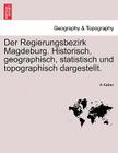 Der Regierungsbezirk Magdeburg. Historisch, Geographisch, Statistisch Und Topographisch Dargestellt. By A. Keber Cover Image