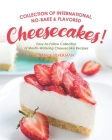 Collection of International, No-Bake & Flavored Cheesecakes!: Easy-to-Follow Collection of Mouth-Watering Cheesecake Recipes By Nancy Silverman Cover Image