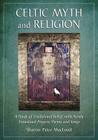 Celtic Myth and Religion: A Study of Traditional Belief, with Newly Translated Prayers, Poems and Songs By Sharon Paice MacLeod Cover Image