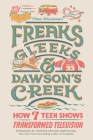 Freaks, Gleeks, and Dawson's Creek: How Seven Teen Shows Transformed Television Cover Image