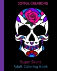 Sugar Skulls Adult Coloring Book By Joyful Creations Cover Image