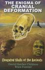 The Enigma of Cranial Deformation: Elongated Skulls of the Ancients By David Hatcher Childress, Brien Foerster Cover Image