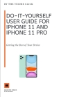 Do-It-Yourself User Guide for iPhone 11 and iPhone 11 Pro: Getting the Best of Your Device Cover Image