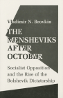 The Mensheviks After October: Socialist Opposition and the Rise of the Bolshevik Dictatorship By Vladimir Brovkin Cover Image