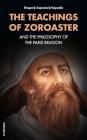 The Teachings of Zoroaster: And the Philosophy of the Parsi Religion By Shaporji Aspaniarji Kapadia Cover Image
