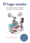 El Hogar Sanador: Herramientas para la sanidad y liberación con niños y jóvenes By Daniel Baumgartner, Esther Baumgartner, María Pibernus (Translator) Cover Image