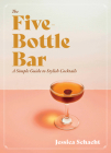 The Five-Bottle Bar: A Gentlewoman's Guide to Cocktails By Jessica Schacht Cover Image