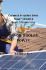 Off-Grid Solar Power: Create & Installed Solar Power Circuit & Basic Of Electricity By Kenneth Roa Cover Image