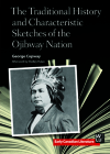 The Traditional History and Characteristic Sketches of the Ojibway Nation (Early Canadian Literature #2) Cover Image