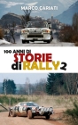 100 anni di Storie di Rally 2: Una storia raccontata in tante storie By Marco Cariati Cover Image