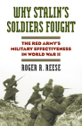 Why Stalin's Soldiers Fought: The Red Army's Military Effectiveness in World War II By Roger R. Reese Cover Image
