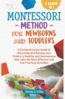 The Montessori Method for Newborns and Toddlers Cover Image
