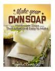 Make Your Own Soap: Homemade Soaps That is Fun and Easy to Make By Sophia Johnson Cover Image